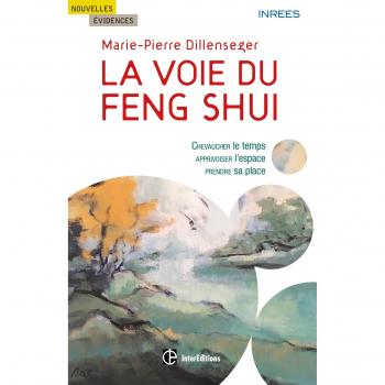 La voie du Feng Shui : Chevaucher le temps, apprivoiser l'espace, prendre sa place