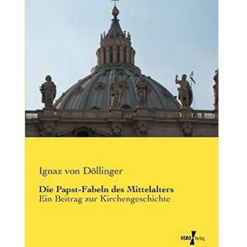 Die Papst-Fabeln des Mittelalters: Ein Beitrag zur Kirchengeschichte