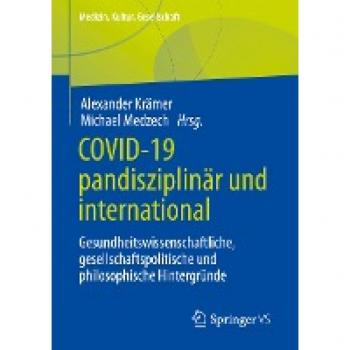 Covid-19 pandisziplinär und international: Gesundheitswissenschaftliche, gesellschaftspolitische und philosophische Hintergründe (Medizin, Kultur, Gesellschaft)