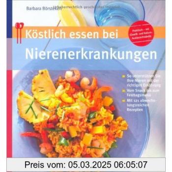 Köstlich essen bei Nierenerkrankung: So unterstützen Sie Ihre Nieren mit der richtigen Ernährung / Vom Snack bis zum Festtagsmenü / Mit 130 abwechslungsreichen Rezepten