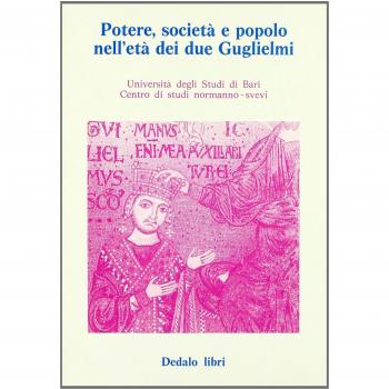 Potere, società e popolo nell'età dei due Guglielmi. Atti delle 4/e Giornate normanno-sveve