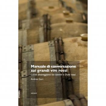 Manuale di conversazione sui grandi vini rossi. Come destreggiarsi tra tannini e frutti di bosco