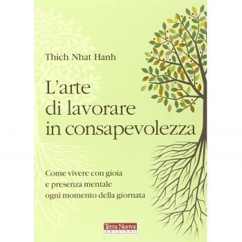 L' arte di lavorare in consapevolezza. Come vivere con gioia e presenza mentale ogni momento della giornata
