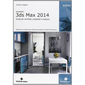 Autodesk 3DS Max 2014. Guida per architetti, progettisti e designer