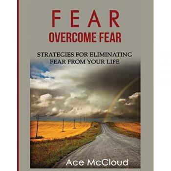 Fear: Overcome Fear: Strategies For Eliminating Fear From Your Life (Confidence Building Strategies That Will Eliminate)
