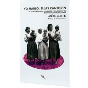 Yo hablo, ellas cantorin: Las aventuras de un extremeño por los caminos de la diversidad lingüística (Tapa blanda con solapas).