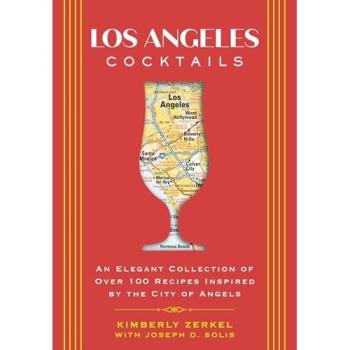 Los Angeles Cocktails : An Elegant Collection of Over 100 Recipes Inspired by the City of Angels