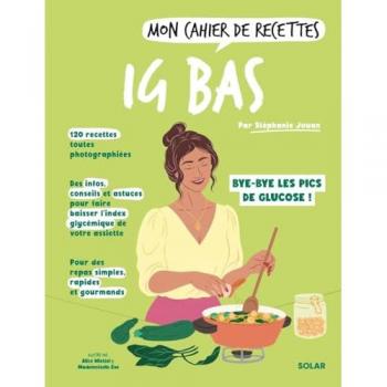Stéphanie Jouan Mon Cahier De Recettes Ig Bas: Bye-Bye Les Pics De Glucose !