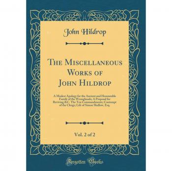 The Miscellaneous Works of John Hildrop, Vol. 2 of 2: A Modest Apology for the Ancient and Honourable Family of the Wrongheads; A Proposal for ... Life of Simon Shallow, Esq.