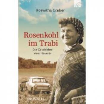 Roswitha Gruber Rosenkohl Im Trabi: Die Geschichte Einer Bäuerin