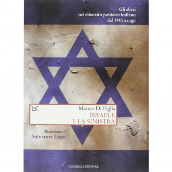 Israele e la sinistra. Gli ebrei nel dibattito pubblico italiano dal 1945 a oggi