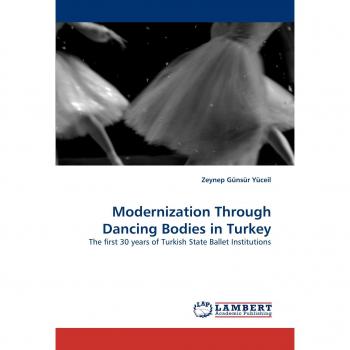 Modernization Through Dancing Bodies in Turkey: The first 30 years of Turkish State Ballet Institutions