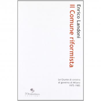 Il comune riformista. Le giunte di sinistra al governo di Milano 1975-1985