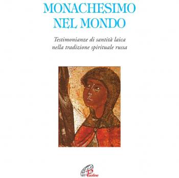Monachesimo e mondo. Testimonianze di santità laica nella tradizione spirituale russa