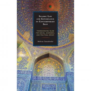 Islamic Law and Governance in Contemporary Iran: Transcending Islam for Social, Economic, and Political Order