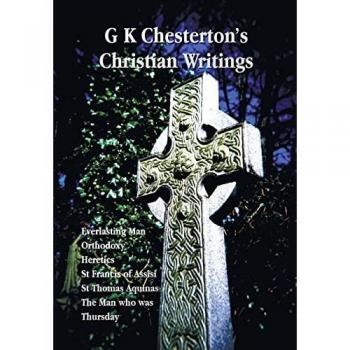 G K Chesterton's Christian Writings (Unabridged): Everlasting Man, Orthodoxy, Heretics, St Francis of Assisi, St. Thomas Aquinas and the Man Who Was T