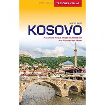Reiseführer Kosovo: Natur und Kultur zwischen Amselfeld und Albanischen Alpen (Trescher-Reiseführer)