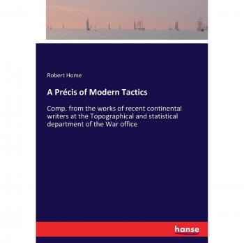 A Précis of Modern Tactics: Comp. from the works of recent continental writers at the Topographical and statistical department of the War office
