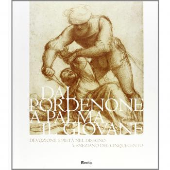 Da Pordenone a Palma il Giovane. Devozione e pietà nel disegno veneziano del '500. Catalogo della mostra