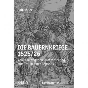 Die Bauernkriege 1525/26. Vom Kampf gegen Unterdrückung zum Traum einer Republik