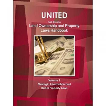 United Arab Emirates Land Ownership and Property Laws Handbook Volume 1 Strategic Information and Dubai Property Laws (World Business Law Library)