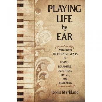 Playing Life by Ear: Notes from Eighty-Nine Years of Living, Learning, Laughing, Loving, and Believing