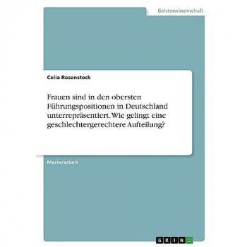 Rosenstock, Celia: Frauen sind in den obersten Führungspositionen in Deutschland unterrepräsentiert. Wie gelingt eine geschlechtergerechtere Aufteilung?
