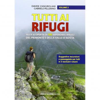 Tutti ai rifugi. Alla scoperta di 100 imperdibili rifugi del Piemonte e della Valle d'Aosta