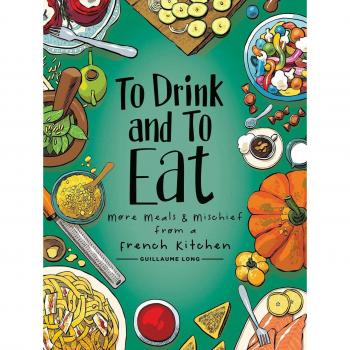 To Drink and to Eat Vol. 2 : More Meals and Mischief from a French Kitchen