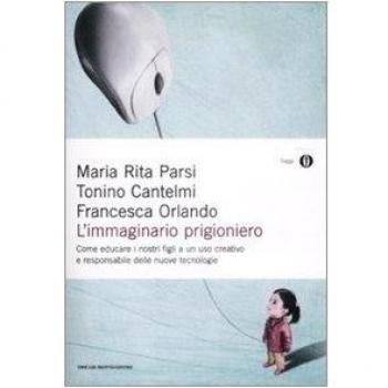L' immaginario prigioniero. Come educare i nostri figli a un uso creativo e responsabile delle nuove tecnologie