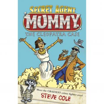 Secret Agent Mummy: the Cleopatra Case Steve Cole