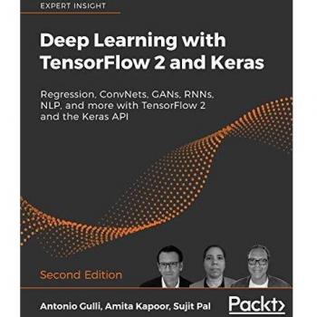 Deep Learning with TensorFlow 2 and Keras: Regression, ConvNets, GANs, RNNs, NLP, and more with TensorFlow 2 and the Keras API, 2nd Edition