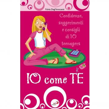 Io come te. Confidenze, suggerimenti e consigli di 10 teenagers