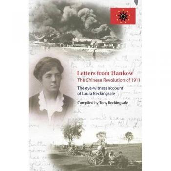 Letters from Hankow: The Chinese Revolution of 1911: The Eye-Witness Account of Laura Beckingsale