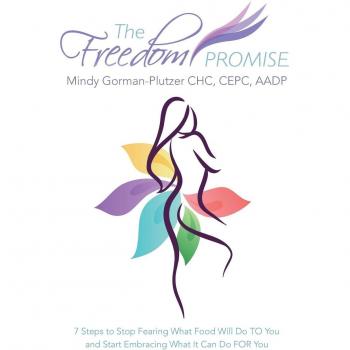 The Freedom Promise: 7 Steps to Stop Fearing What Food Will Do to You and Start Embracing What It Can Do for You