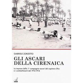 Gli ascari della Cirenaica. Le imprese della 1ª compagnia ascari del capitano Dho e i combattimenti del 1912-1914