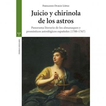 Juicio y chirinola de los astros: Panorama literario de los almanaques y pronósticos astrológicos españoles (1700-1767) (Tapa blanda con solapas).