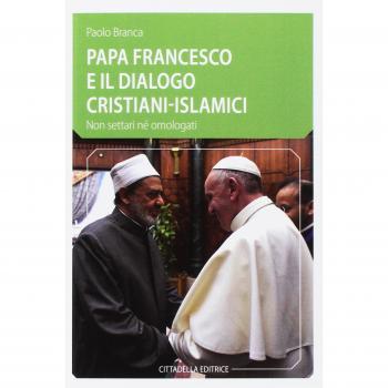 Papa Francesco e il dialogo cristiani-islamici. Non settari né omologati