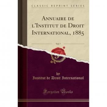 Annuaire de l'Institut de Droit International, 1885, Vol. 7