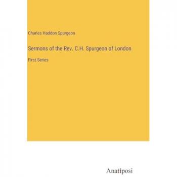 Sermons of the Rev. C.H. Spurgeon of London: First Series