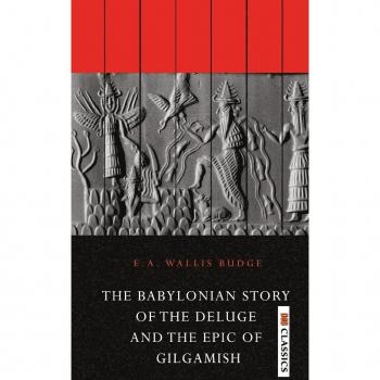 The Babylonian Story of the Deluge and the Epic of Gilgamish