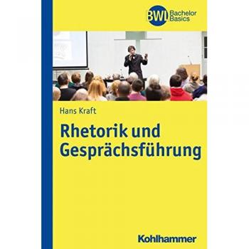 Rhetorik und Gesprächsführung (BWL Bachelor Basics)
