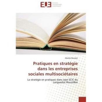Pratiques en stratégie dans les entreprises sociales multisociétaires: La stratégie en pratiques dans sept SCIC du Languedoc-Roussillon