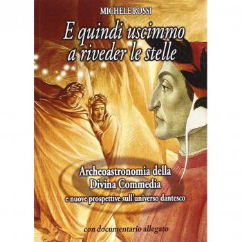 E quindi uscimmo a riveder le stelle. Archeoastronomia della Divina Commedia e nuove prospettive sull'universo dantesco. Con DVD