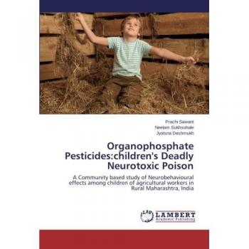 Organophosphate Pesticides:children's Deadly Neurotoxic Poison: A Community based study of Neurobehavioural effects among  children of agricultural workers in Rural Maharashtra, India