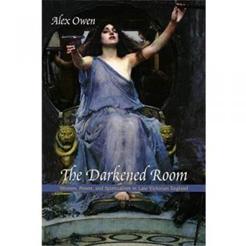 The Darkened Room : Women, Power, and Spiritualism in Late Victorian England