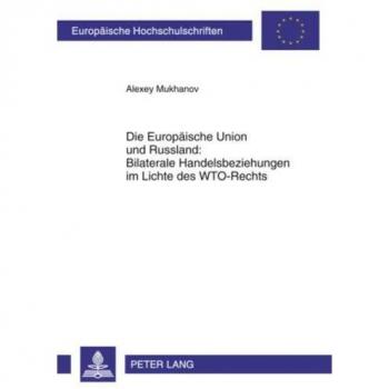 Mukhanov, Alexey: Die Europäische Union und Russland: Bilaterale Handelsbeziehungen im Lichte des WTO-Rechts