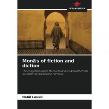 Mor@s of fiction and diction: The imagotipia on the Moroccan and/or Arab otherness in contemporary Spanish narrative