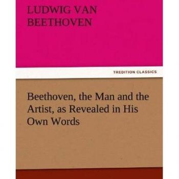 Beethoven, the Man and the Artist, as Revealed in His Own Words (TREDITION CLASSICS)