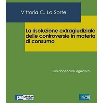 La risoluzione extragiudiziale delle controversie in materia di consumo. Con appendice legislativa